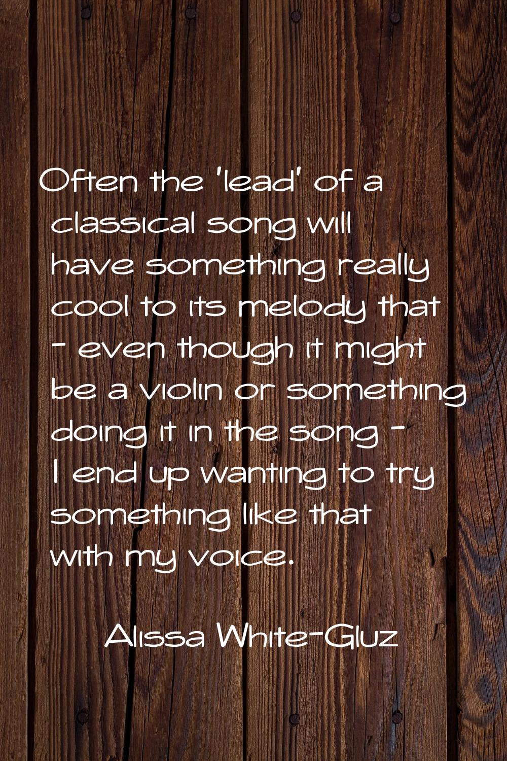 Often the 'lead' of a classical song will have something really cool to its melody that - even thou