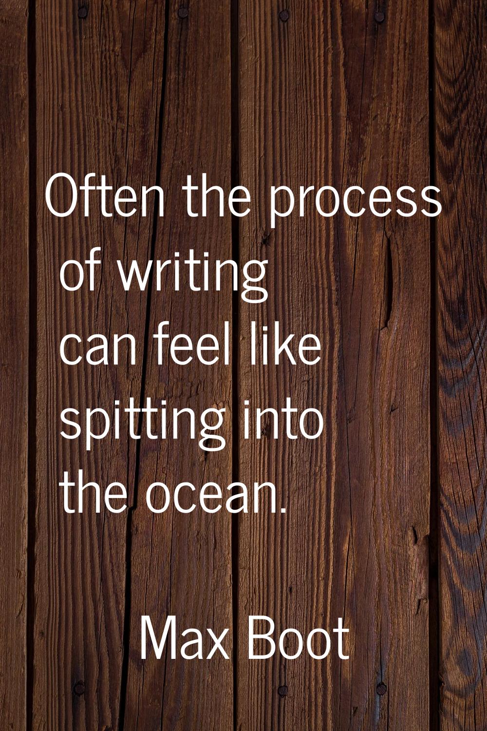 Often the process of writing can feel like spitting into the ocean.