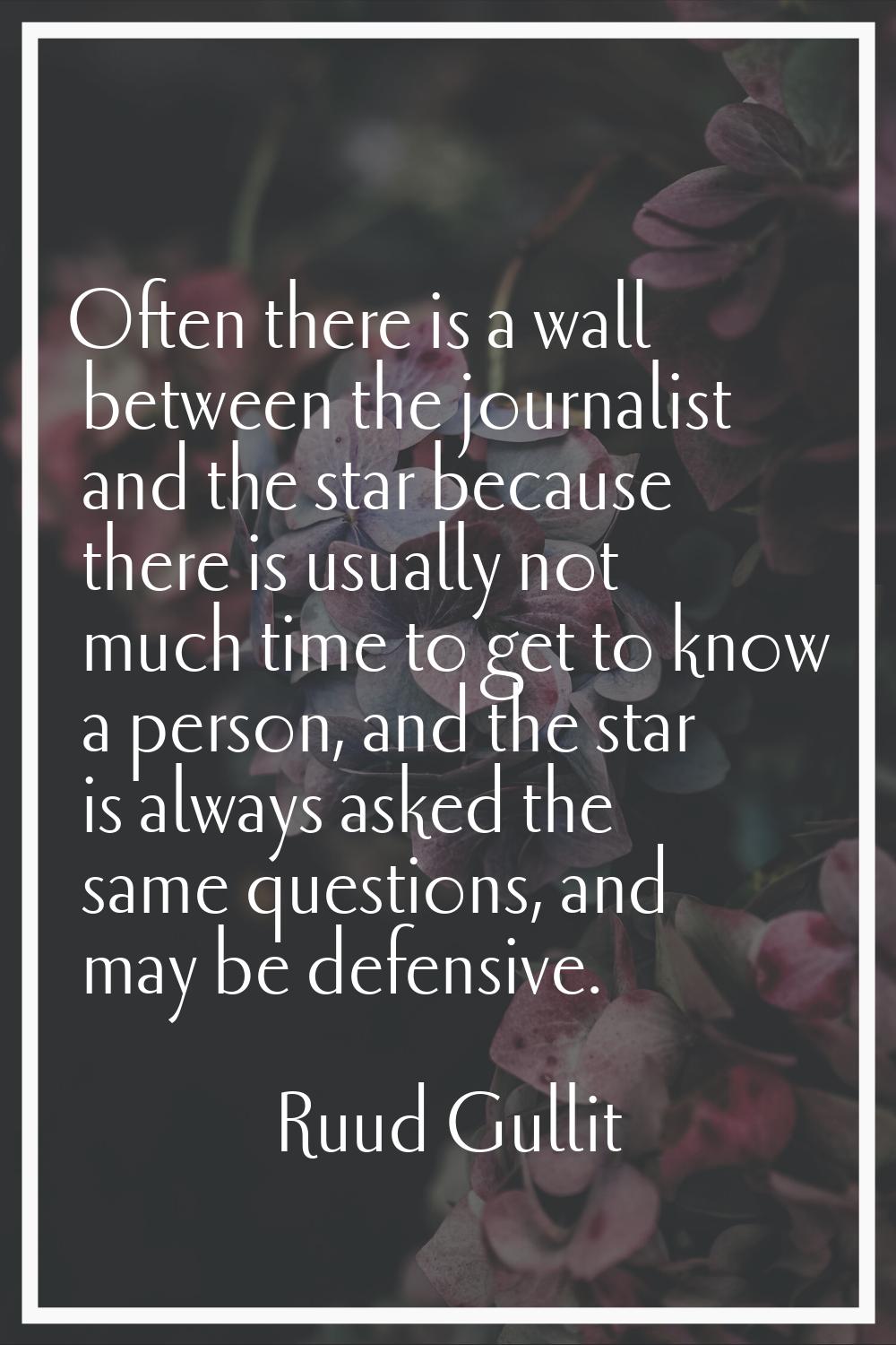 Often there is a wall between the journalist and the star because there is usually not much time to
