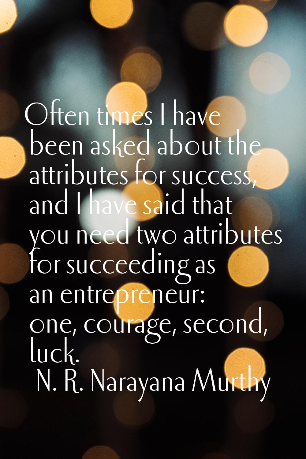 Often times I have been asked about the attributes for success, and I have said that you need two a