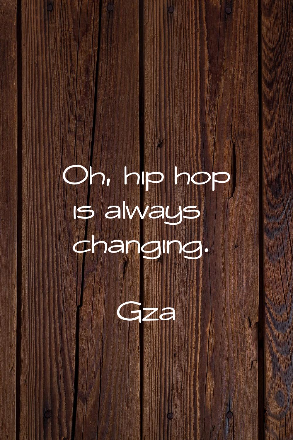 Oh, hip hop is always changing.
