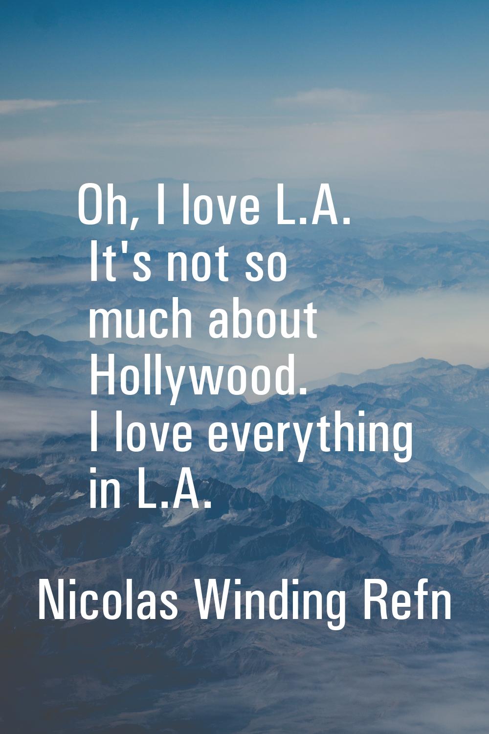 Oh, I love L.A. It's not so much about Hollywood. I love everything in L.A.