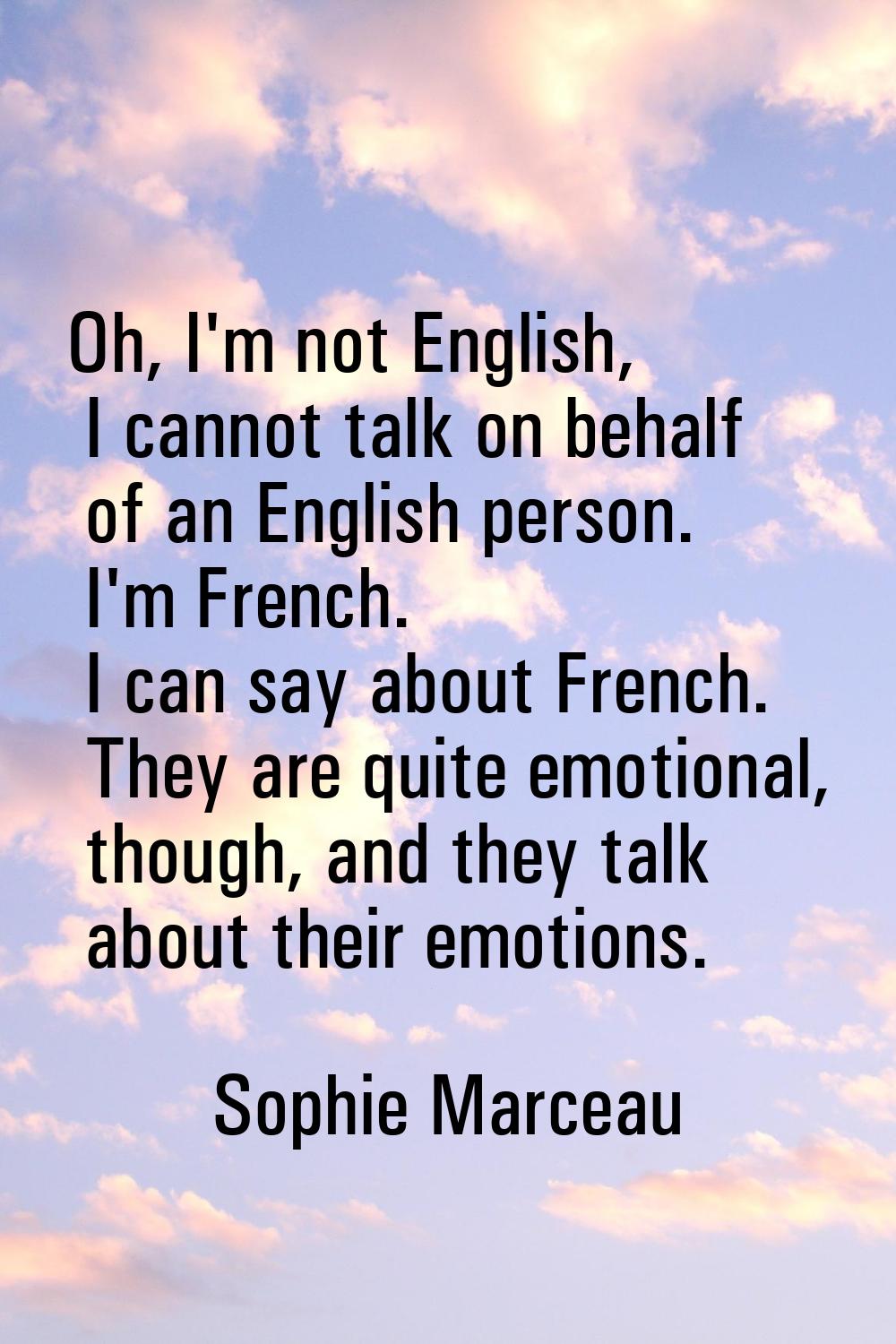 Oh, I'm not English, I cannot talk on behalf of an English person. I'm French. I can say about Fren