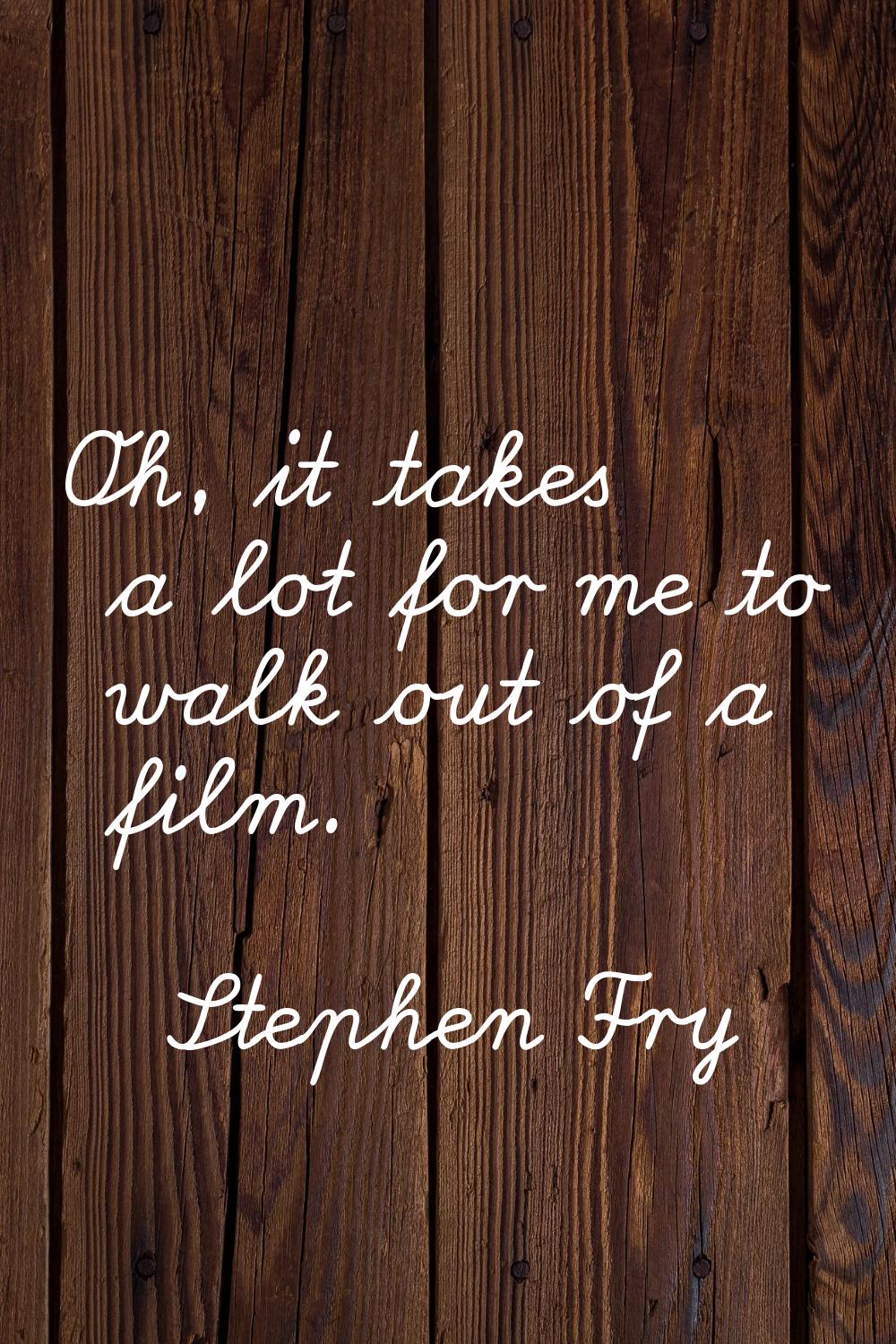 Oh, it takes a lot for me to walk out of a film.