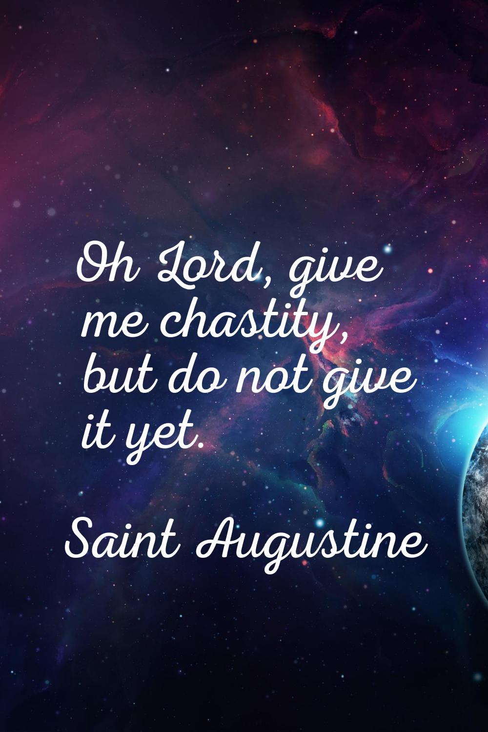 Oh Lord, give me chastity, but do not give it yet.