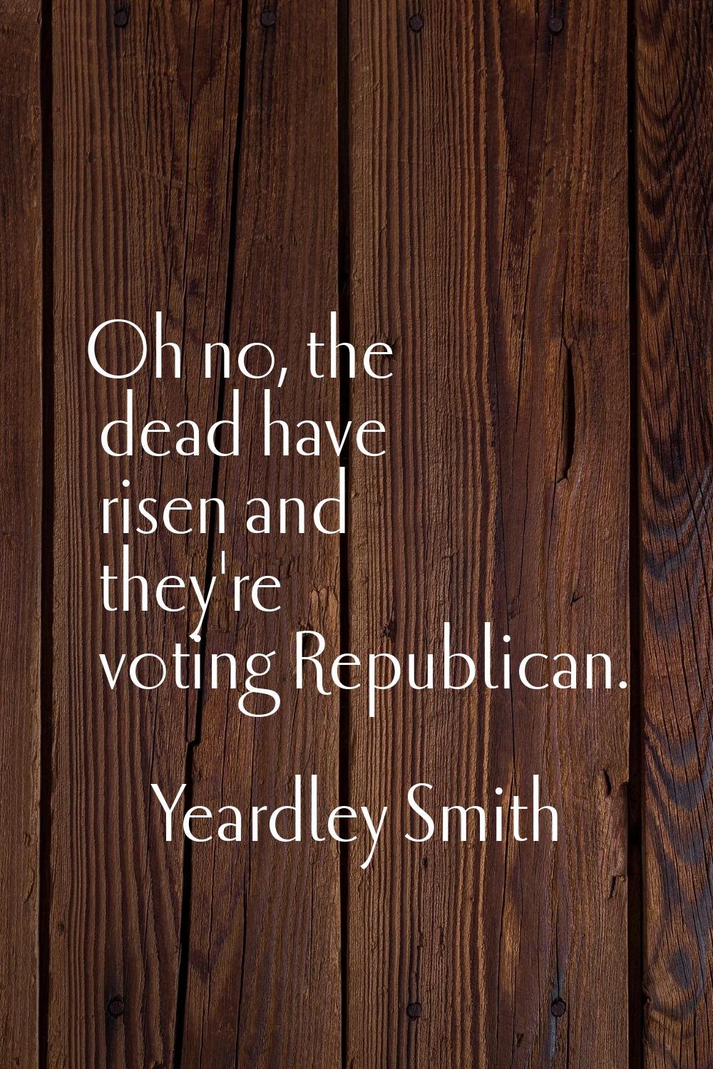 Oh no, the dead have risen and they're voting Republican.