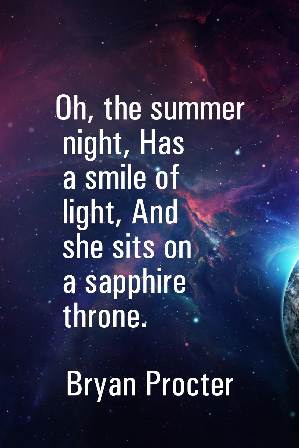 Oh, the summer night, Has a smile of light, And she sits on a sapphire throne.