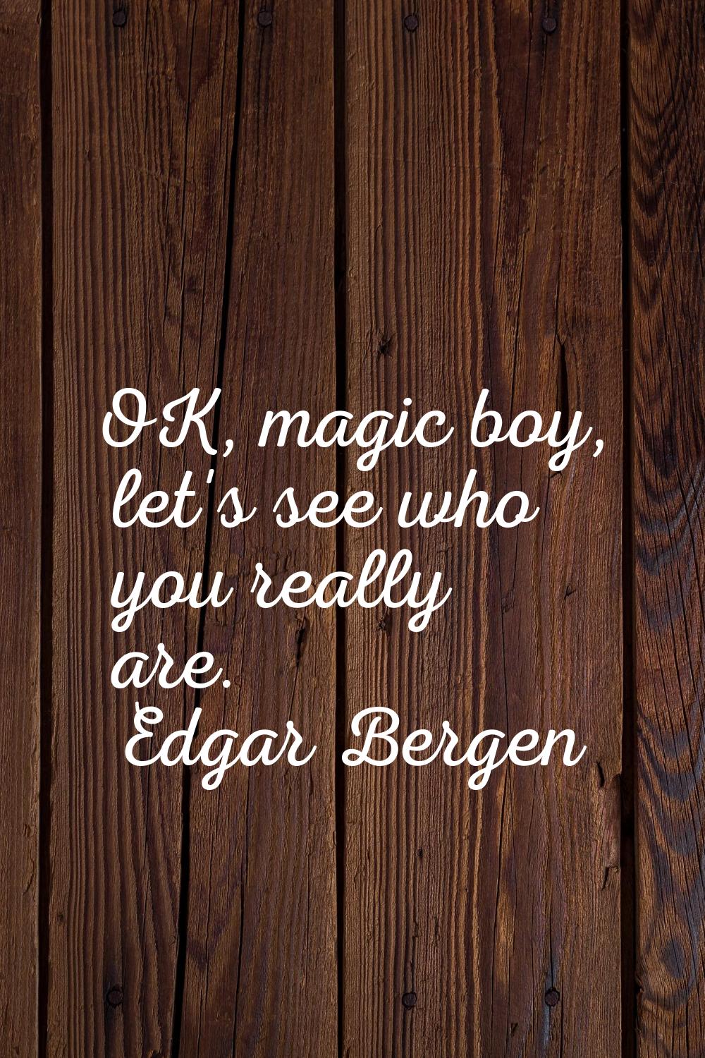 OK, magic boy, let's see who you really are.