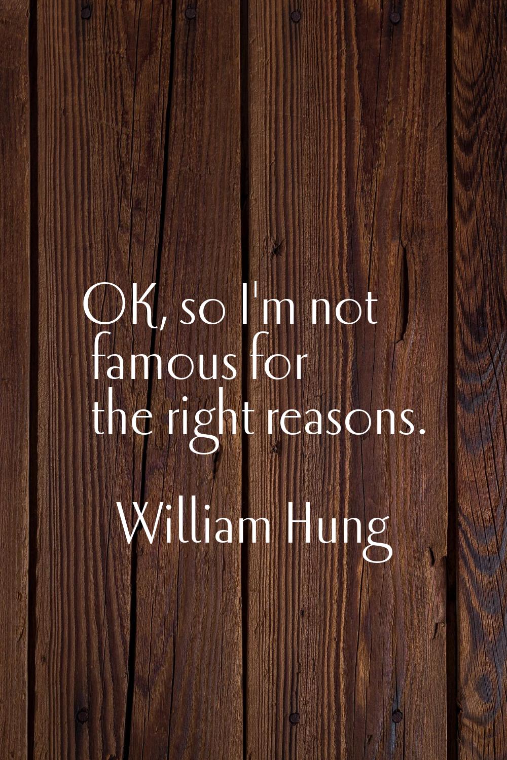 OK, so I'm not famous for the right reasons.