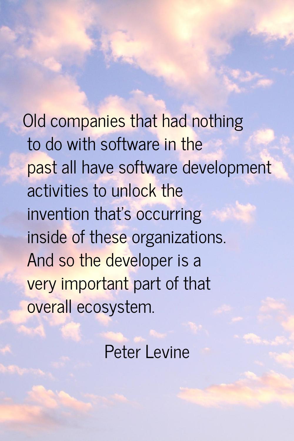 Old companies that had nothing to do with software in the past all have software development activi