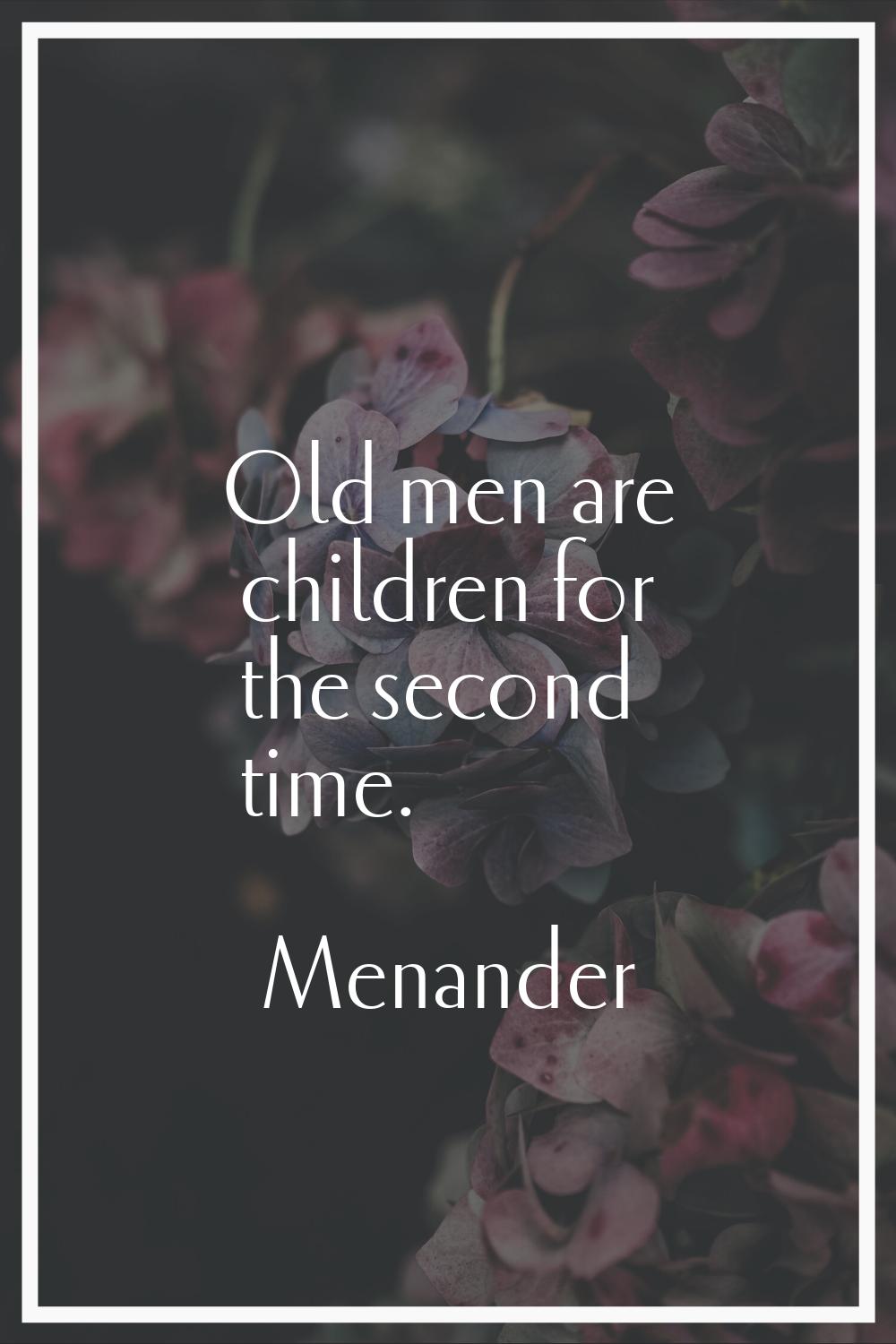 Old men are children for the second time.