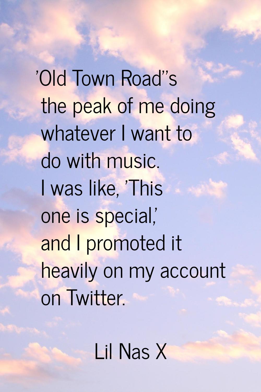 'Old Town Road''s the peak of me doing whatever I want to do with music. I was like, 'This one is s