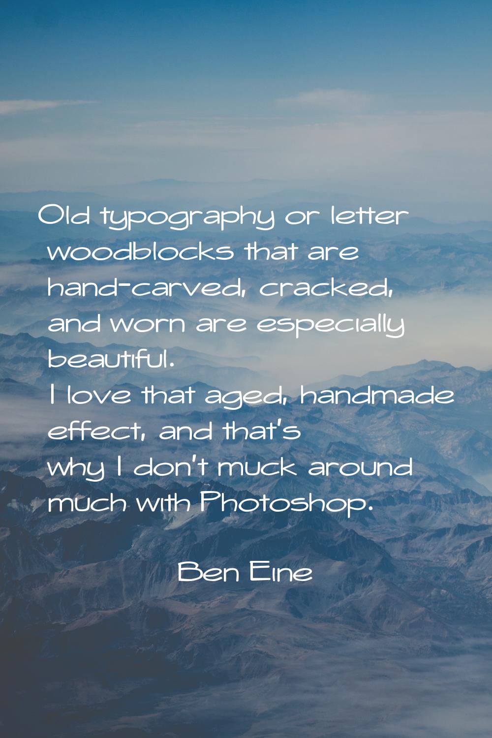 Old typography or letter woodblocks that are hand-carved, cracked, and worn are especially beautifu