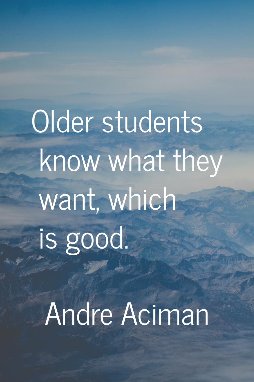 Older students know what they want, which is good.