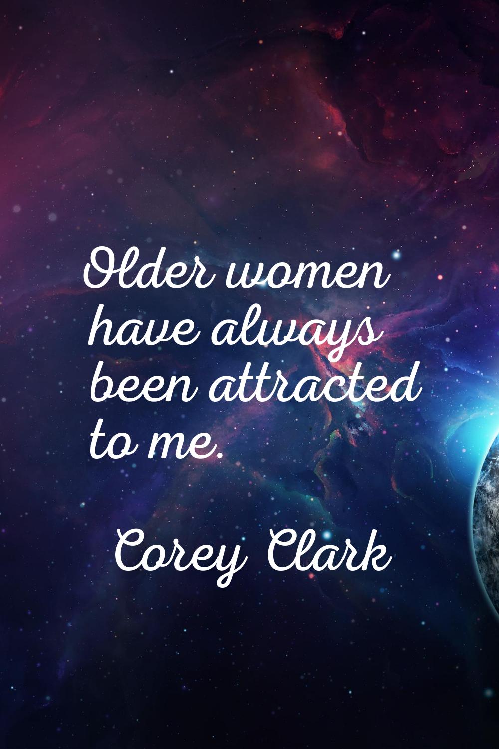 Older women have always been attracted to me.