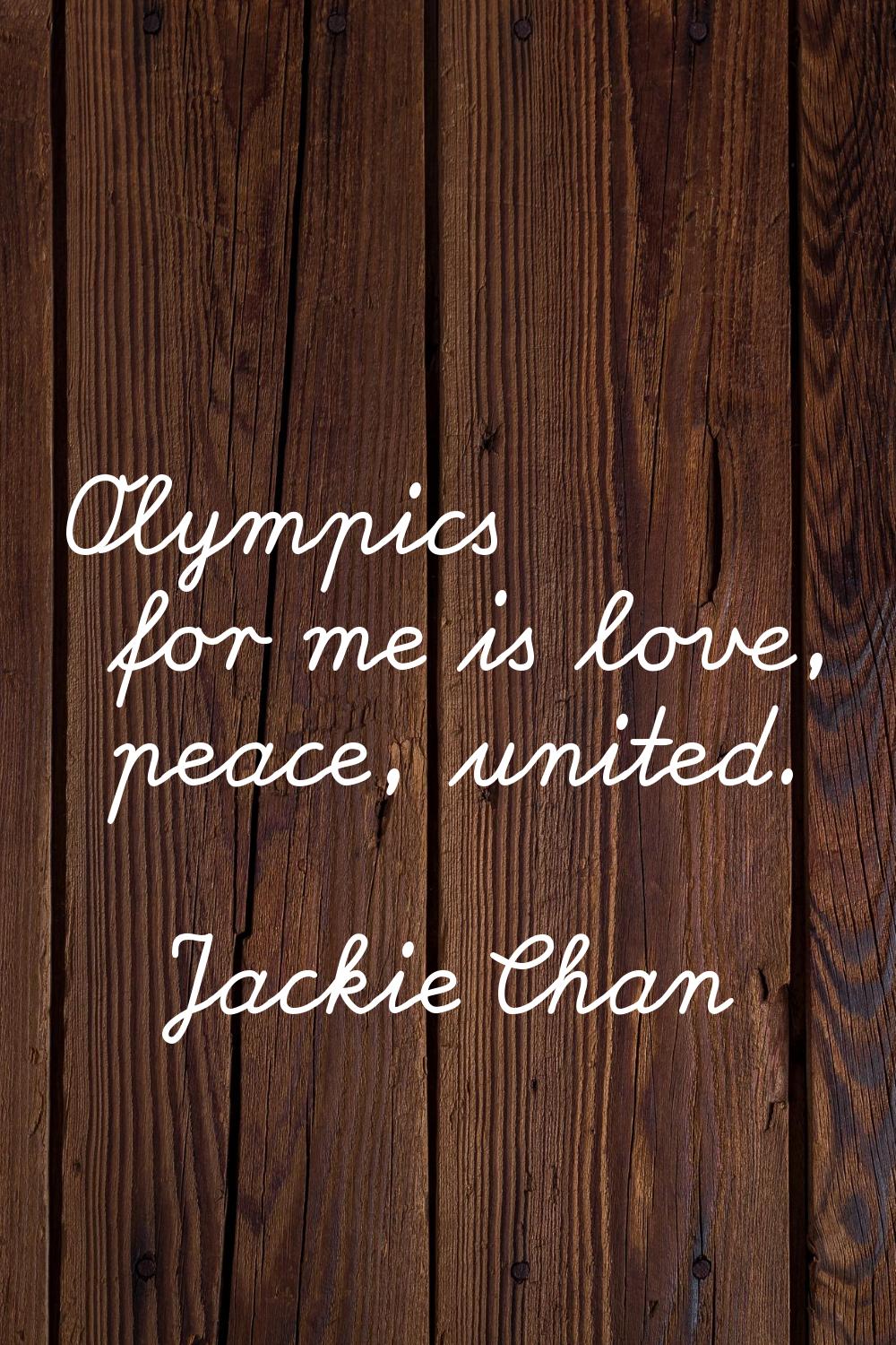 Olympics for me is love, peace, united.