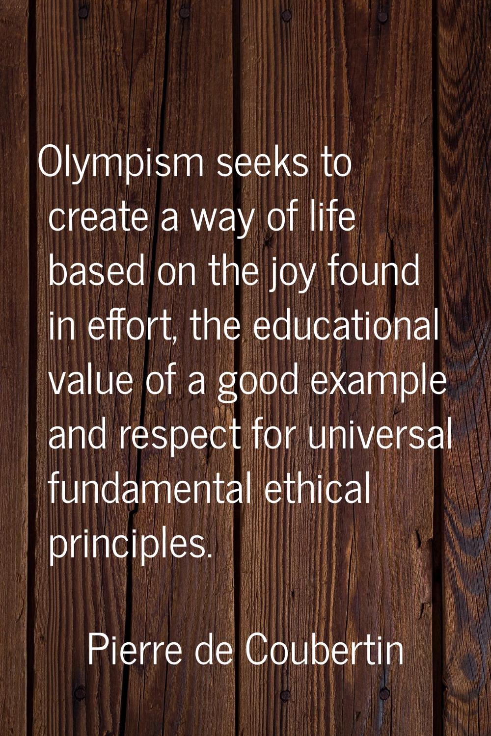 Olympism seeks to create a way of life based on the joy found in effort, the educational value of a