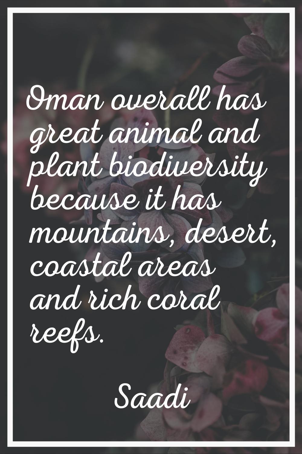 Oman overall has great animal and plant biodiversity because it has mountains, desert, coastal area