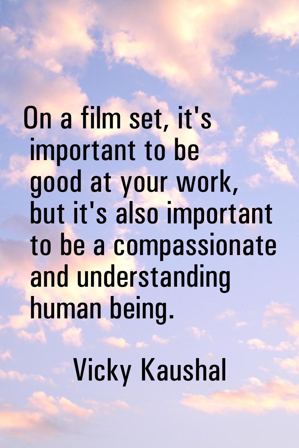 On a film set, it's important to be good at your work, but it's also important to be a compassionat