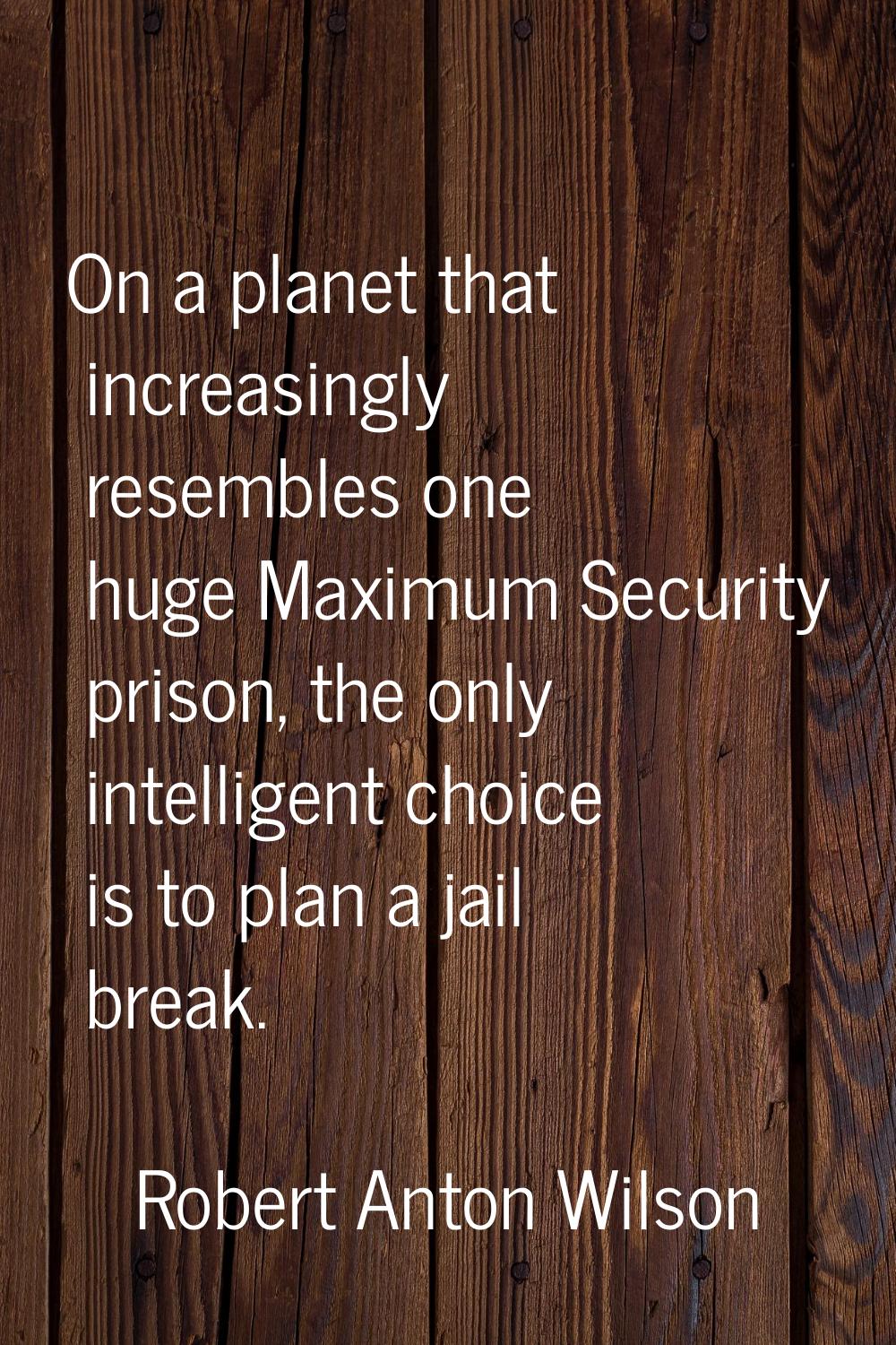 On a planet that increasingly resembles one huge Maximum Security prison, the only intelligent choi