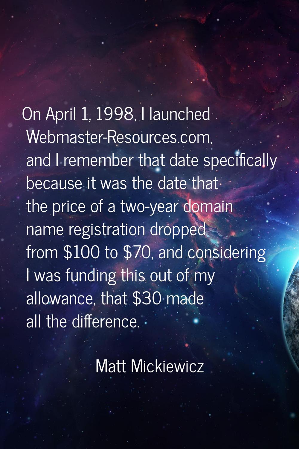 On April 1, 1998, I launched Webmaster-Resources.com, and I remember that date specifically because