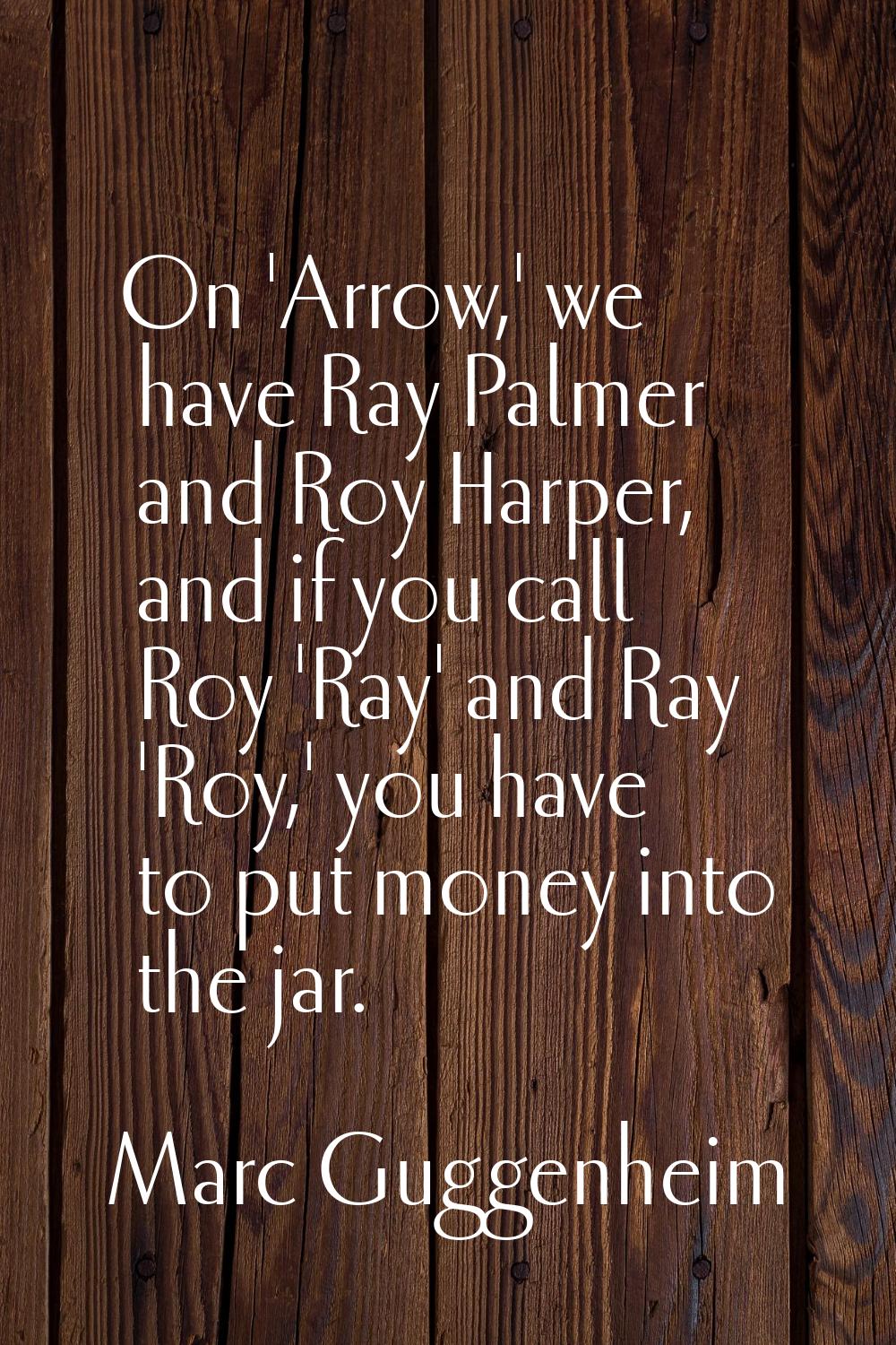 On 'Arrow,' we have Ray Palmer and Roy Harper, and if you call Roy 'Ray' and Ray 'Roy,' you have to