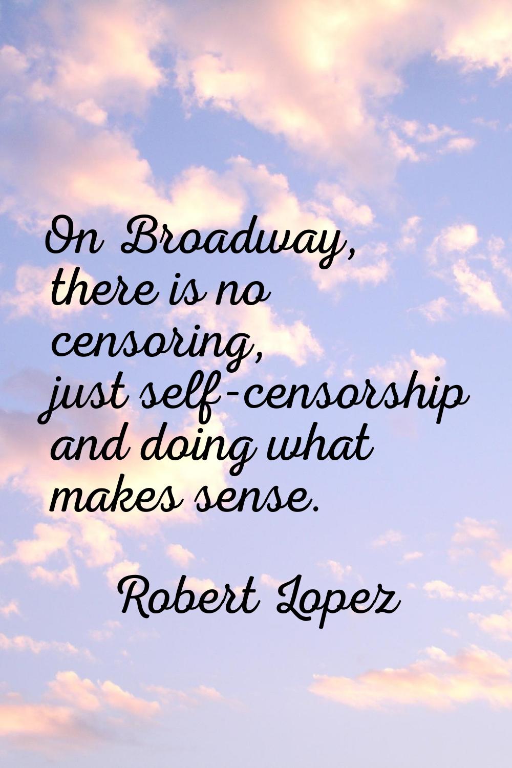 On Broadway, there is no censoring, just self-censorship and doing what makes sense.