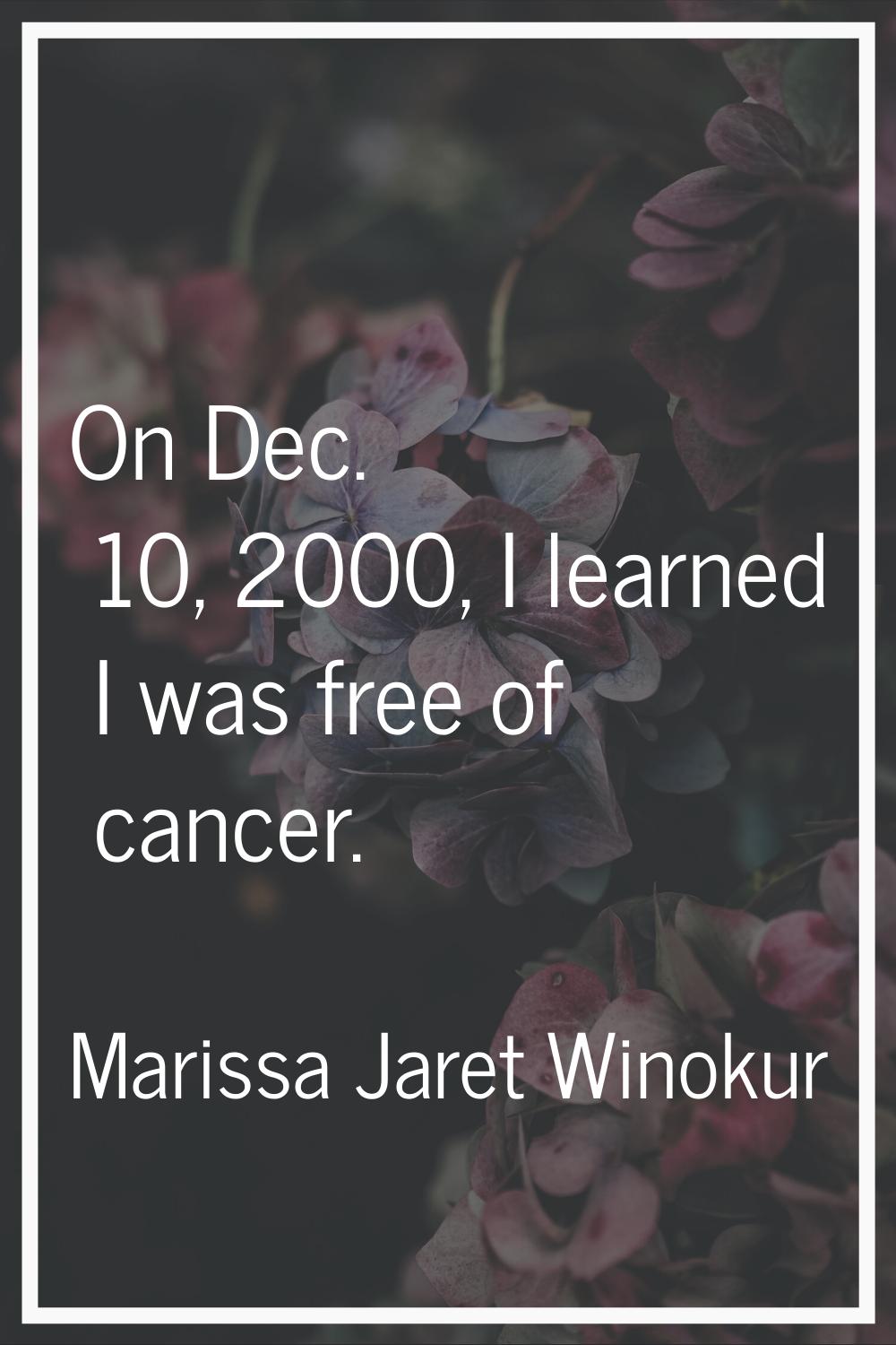 On Dec. 10, 2000, I learned I was free of cancer.