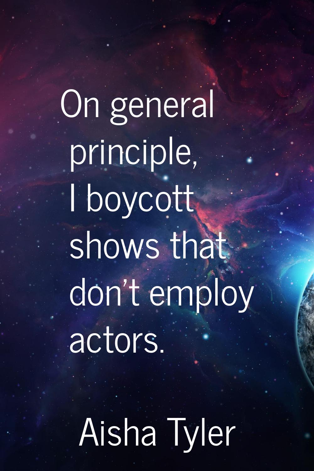 On general principle, I boycott shows that don't employ actors.