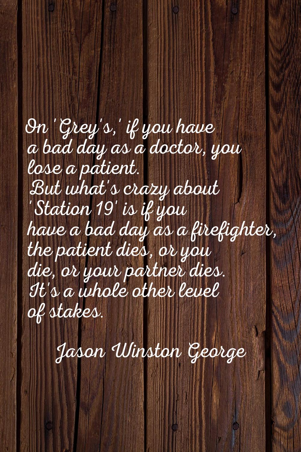 On 'Grey's,' if you have a bad day as a doctor, you lose a patient. But what's crazy about 'Station