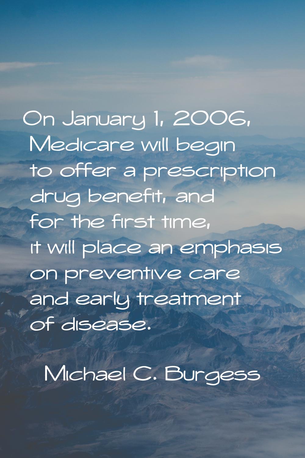 On January 1, 2006, Medicare will begin to offer a prescription drug benefit, and for the first tim