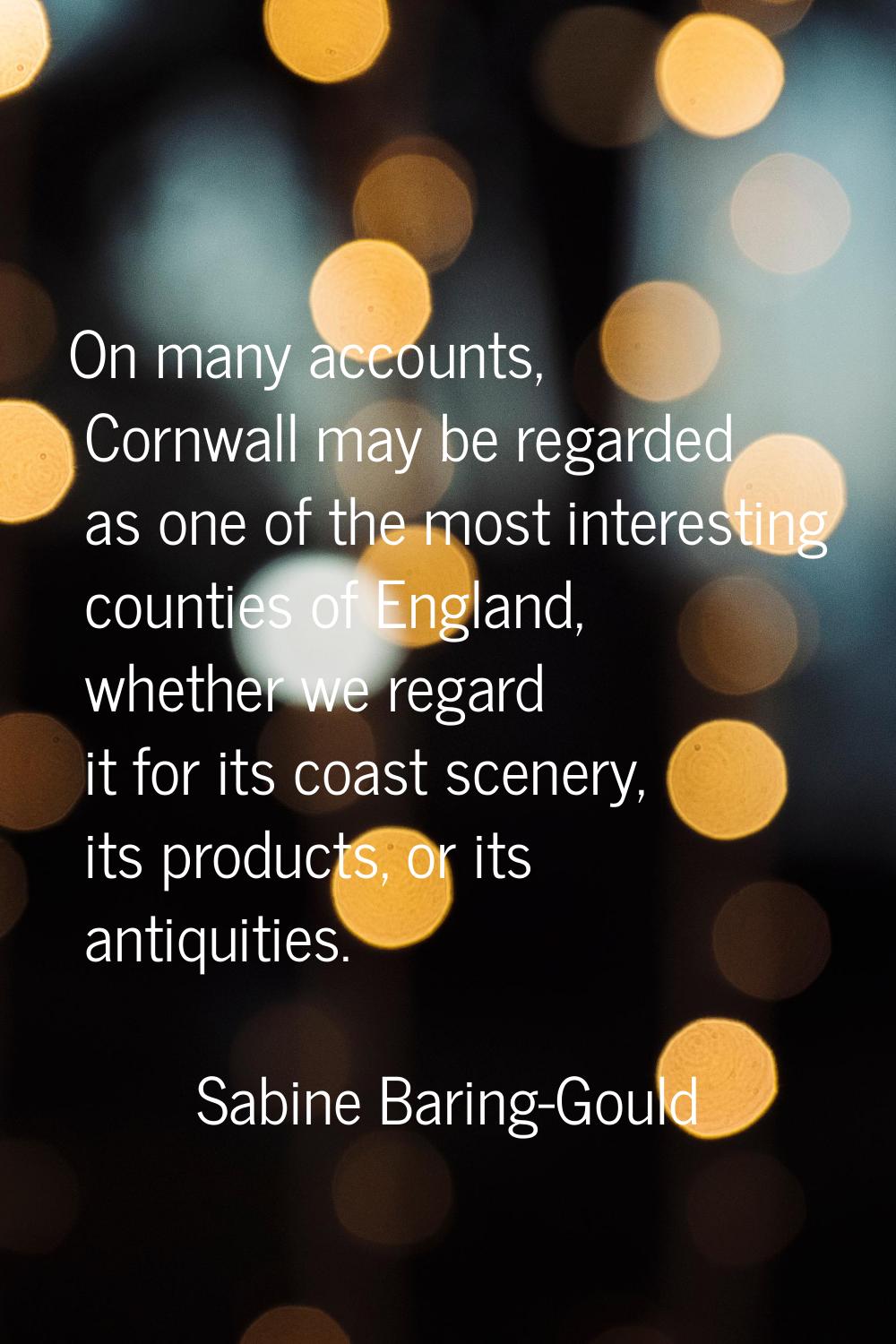 On many accounts, Cornwall may be regarded as one of the most interesting counties of England, whet