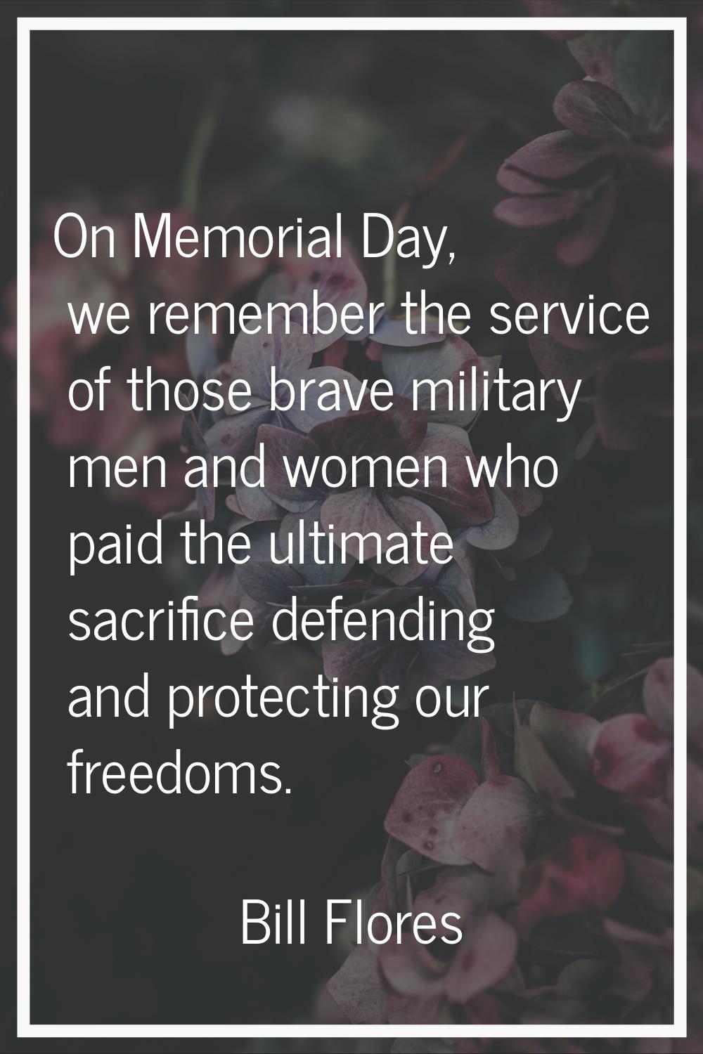 On Memorial Day, we remember the service of those brave military men and women who paid the ultimat
