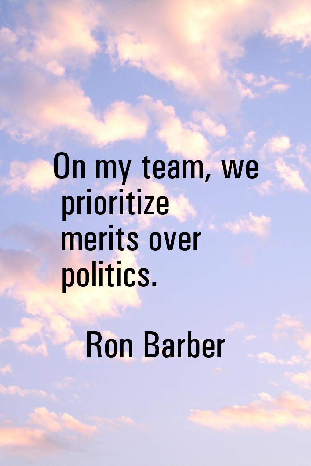 On my team, we prioritize merits over politics.