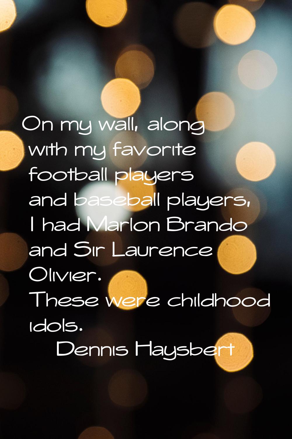 On my wall, along with my favorite football players and baseball players, I had Marlon Brando and S