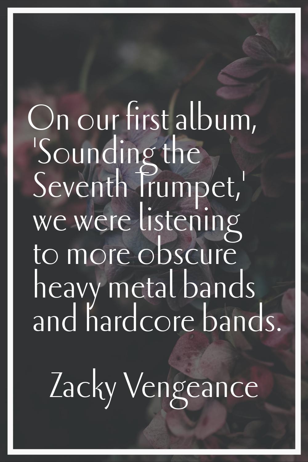 On our first album, 'Sounding the Seventh Trumpet,' we were listening to more obscure heavy metal b