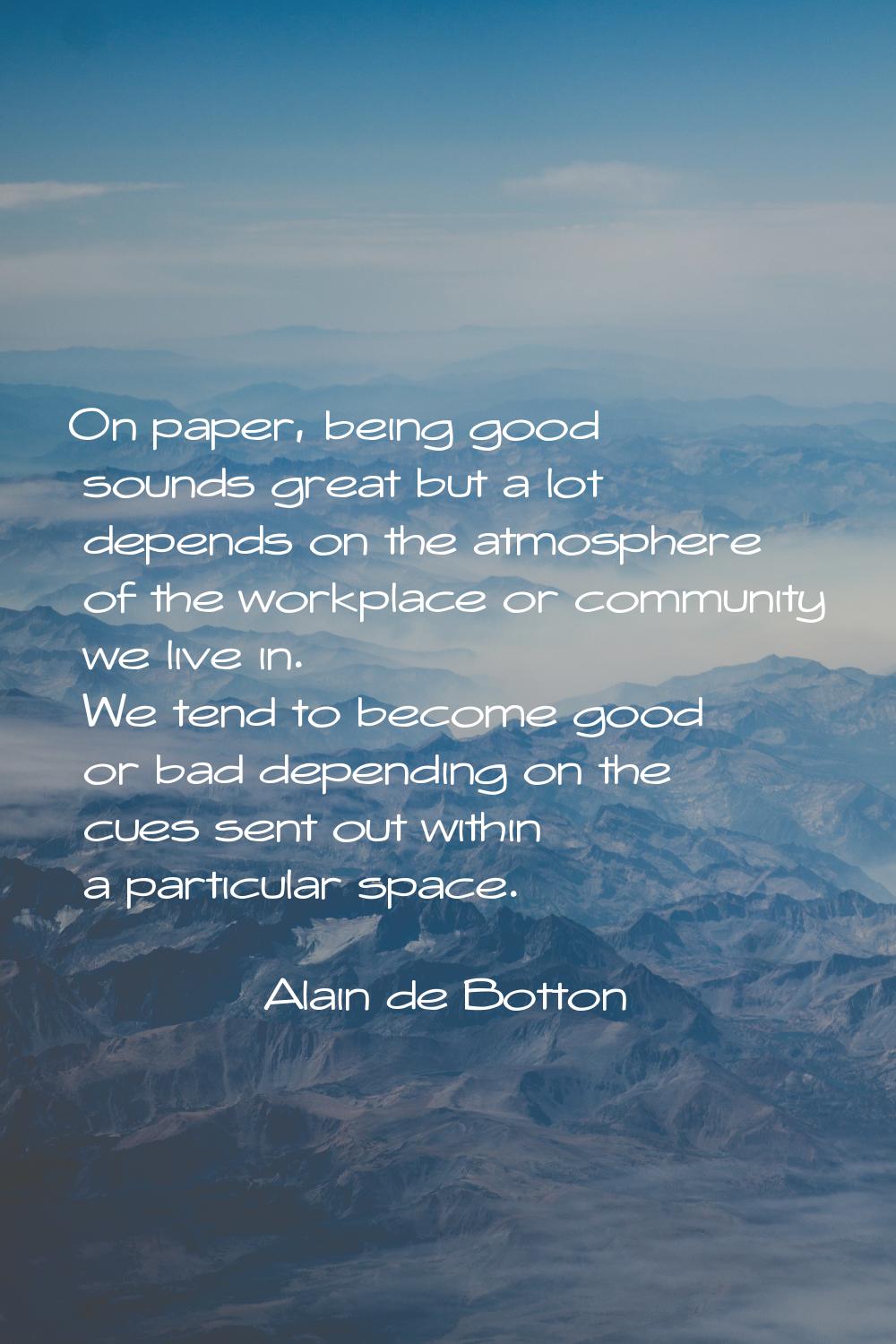 On paper, being good sounds great but a lot depends on the atmosphere of the workplace or community