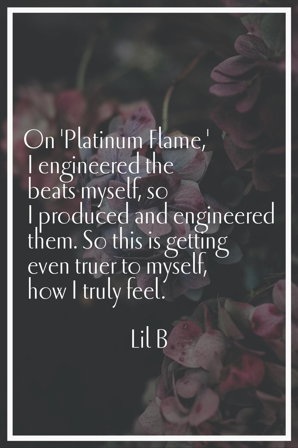 On 'Platinum Flame,' I engineered the beats myself, so I produced and engineered them. So this is g