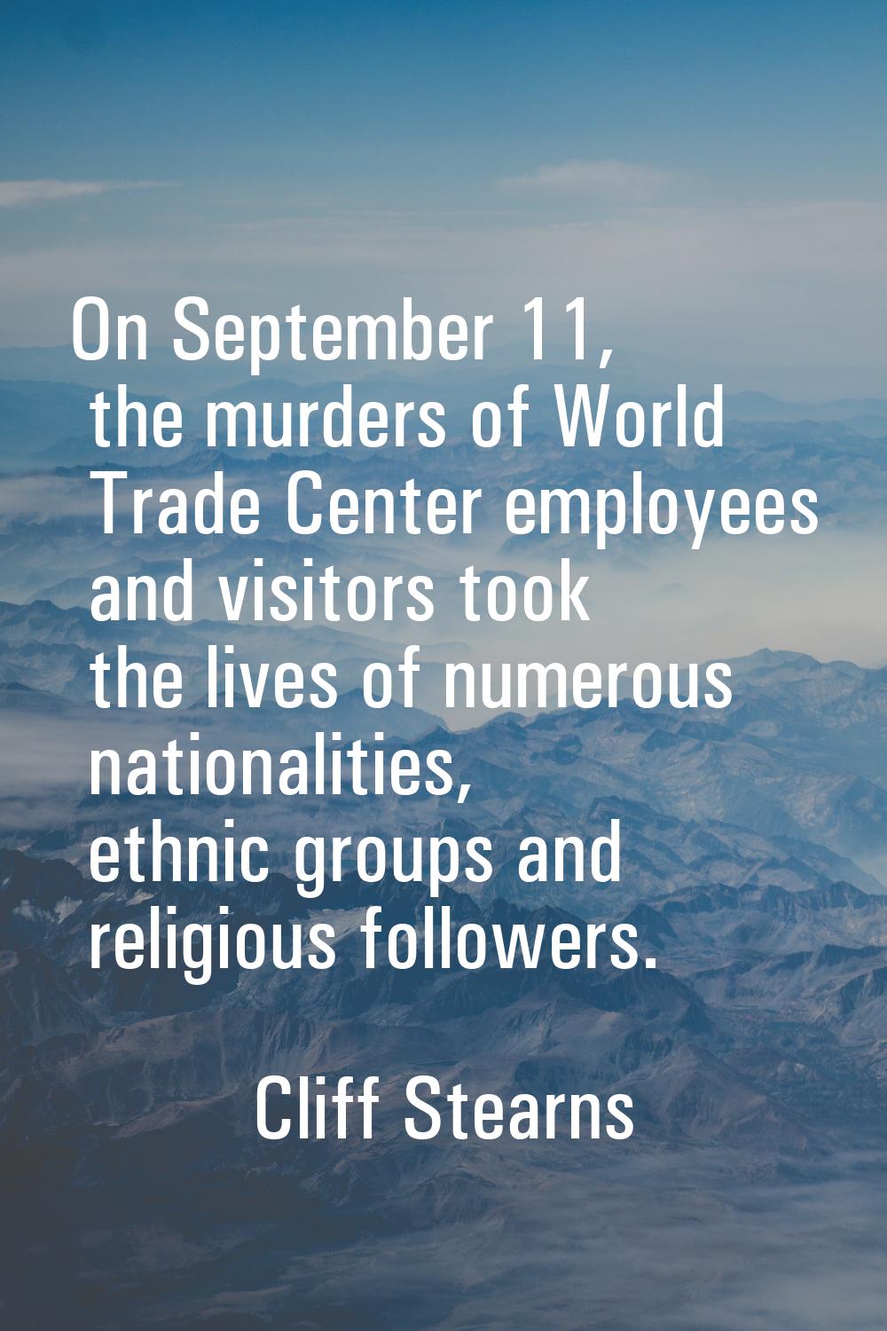 On September 11, the murders of World Trade Center employees and visitors took the lives of numerou
