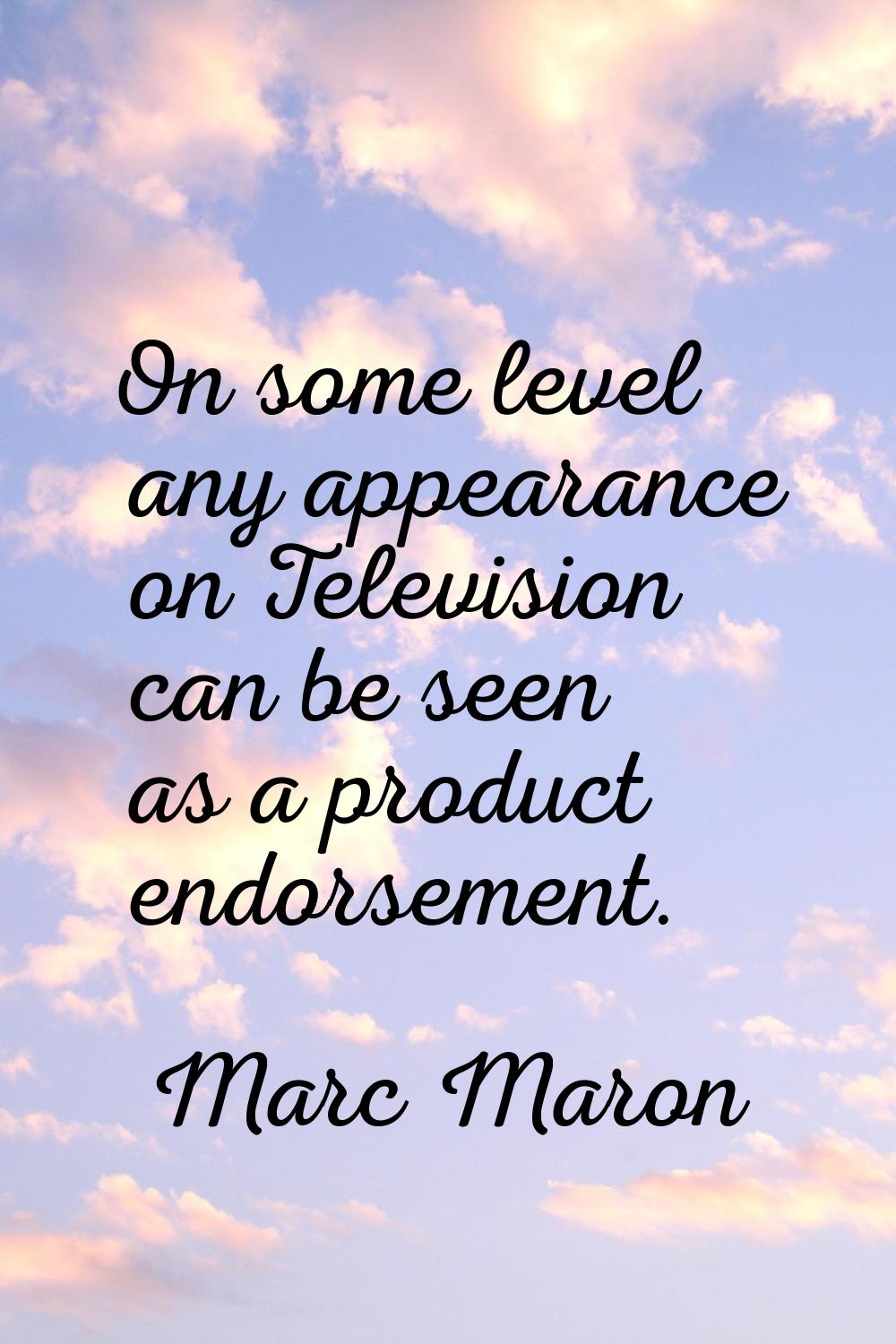 On some level any appearance on Television can be seen as a product endorsement.