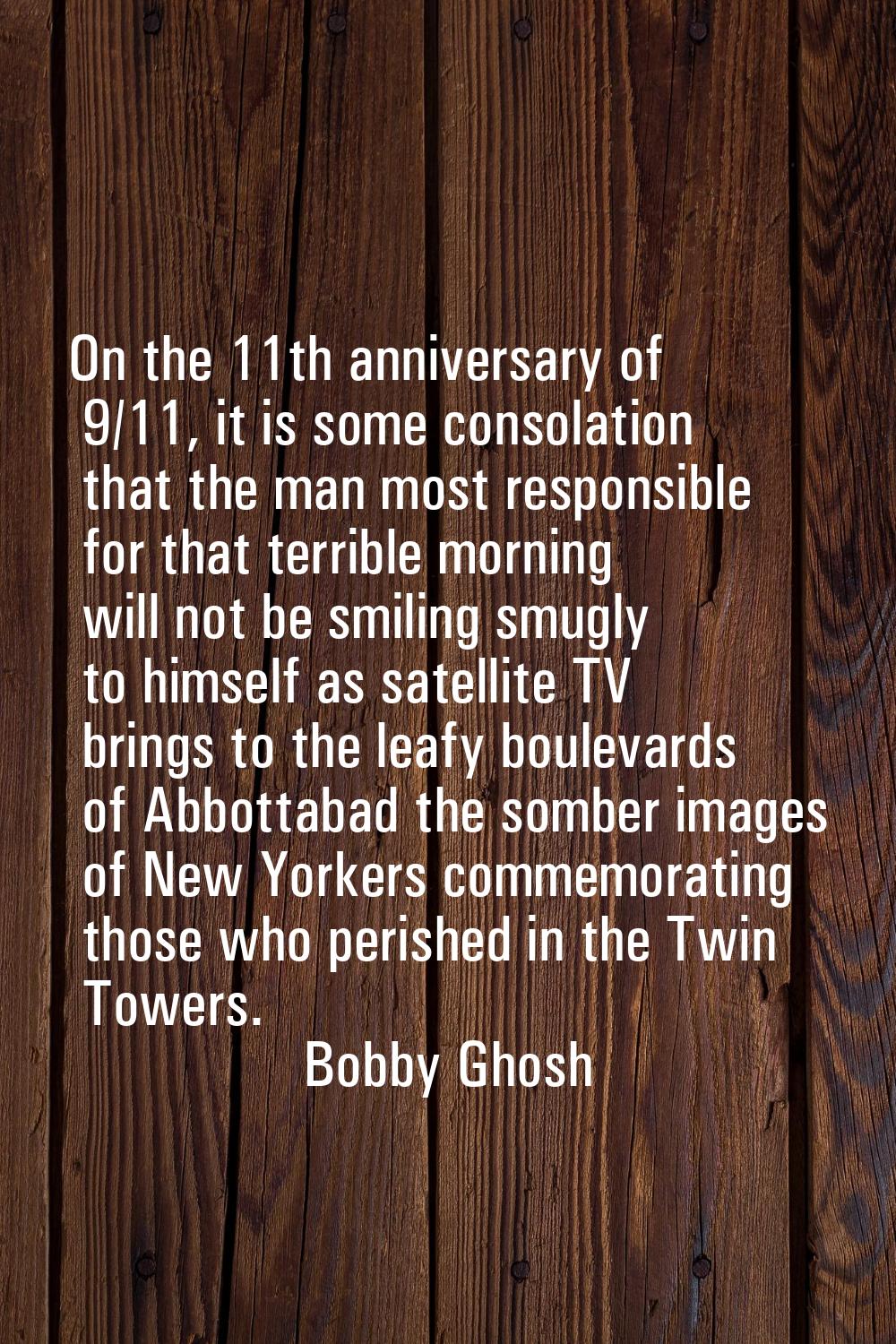 On the 11th anniversary of 9/11, it is some consolation that the man most responsible for that terr