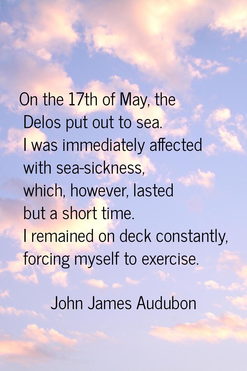 On the 17th of May, the Delos put out to sea. I was immediately affected with sea-sickness, which, 