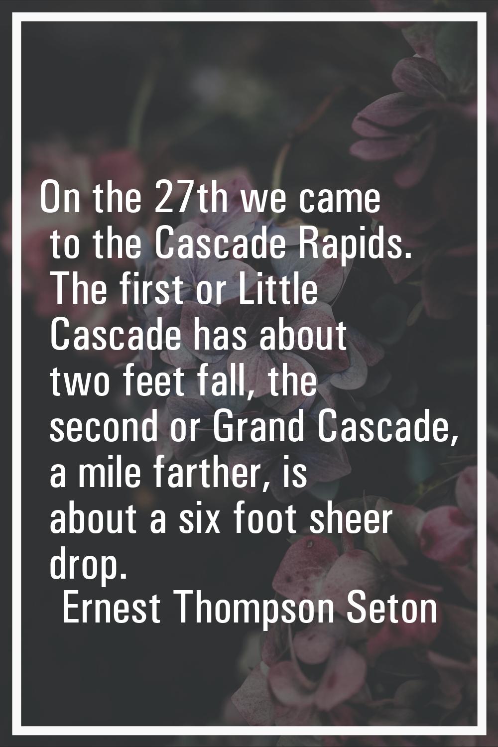 On the 27th we came to the Cascade Rapids. The first or Little Cascade has about two feet fall, the