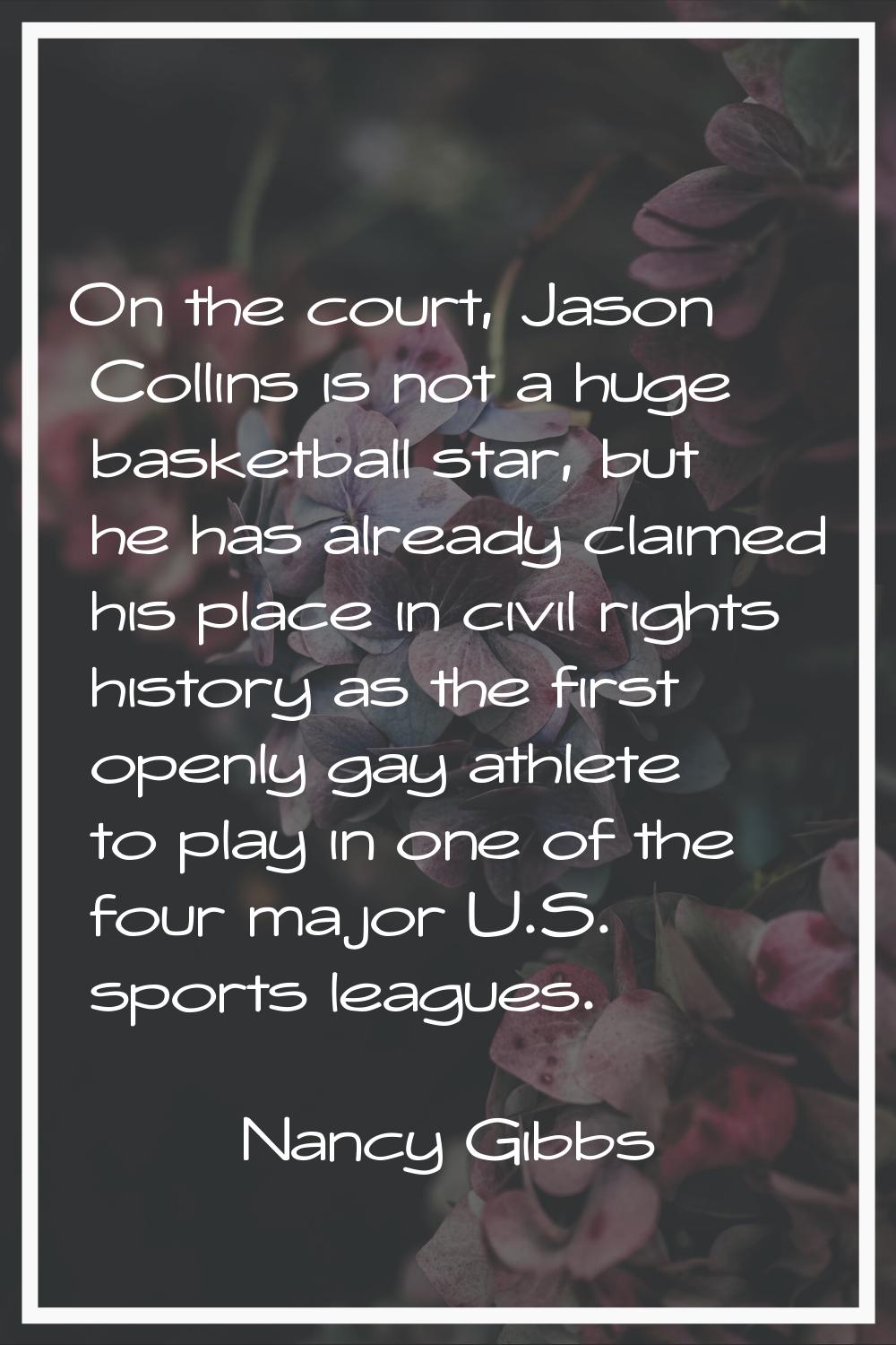On the court, Jason Collins is not a huge basketball star, but he has already claimed his place in 