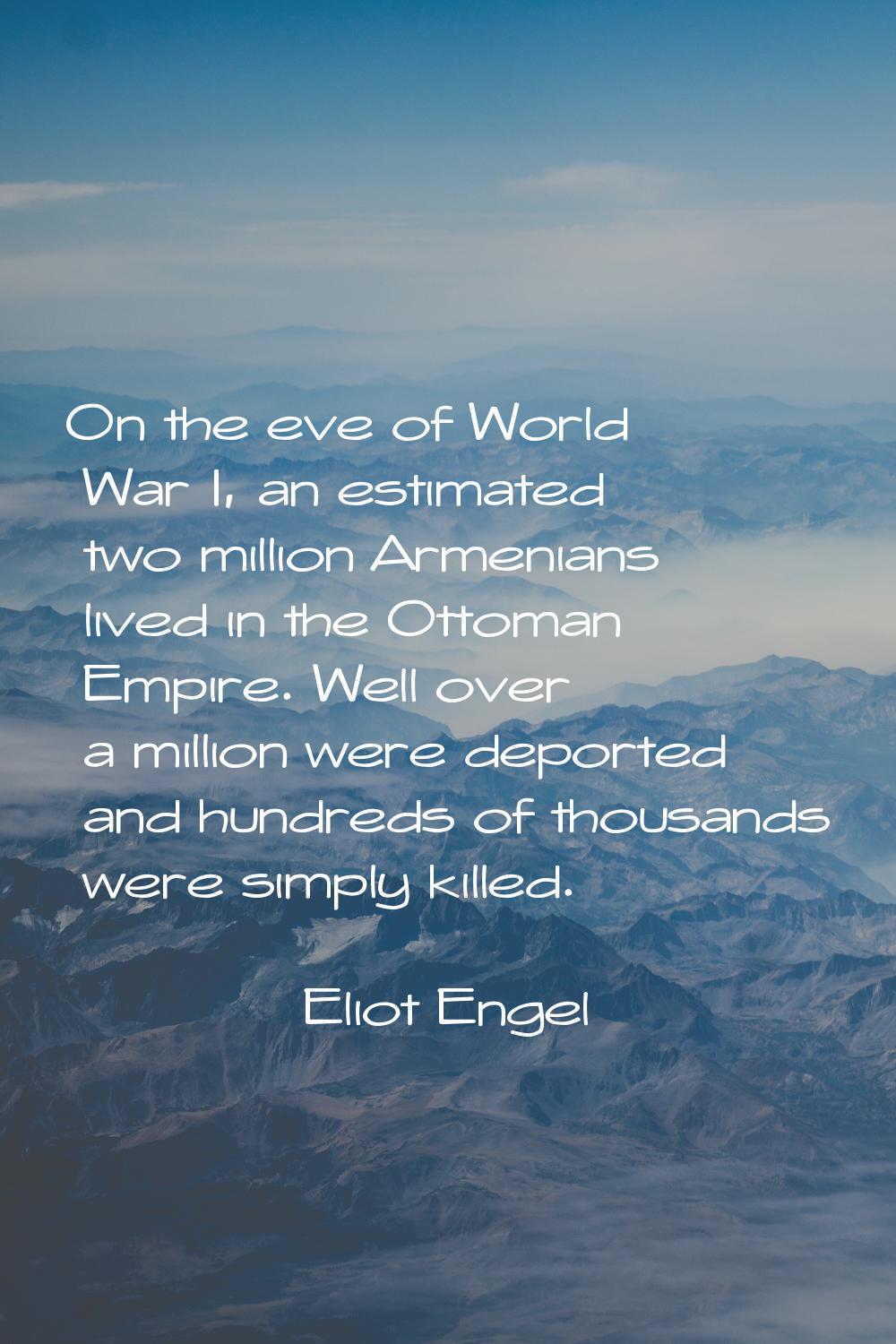 On the eve of World War I, an estimated two million Armenians lived in the Ottoman Empire. Well ove