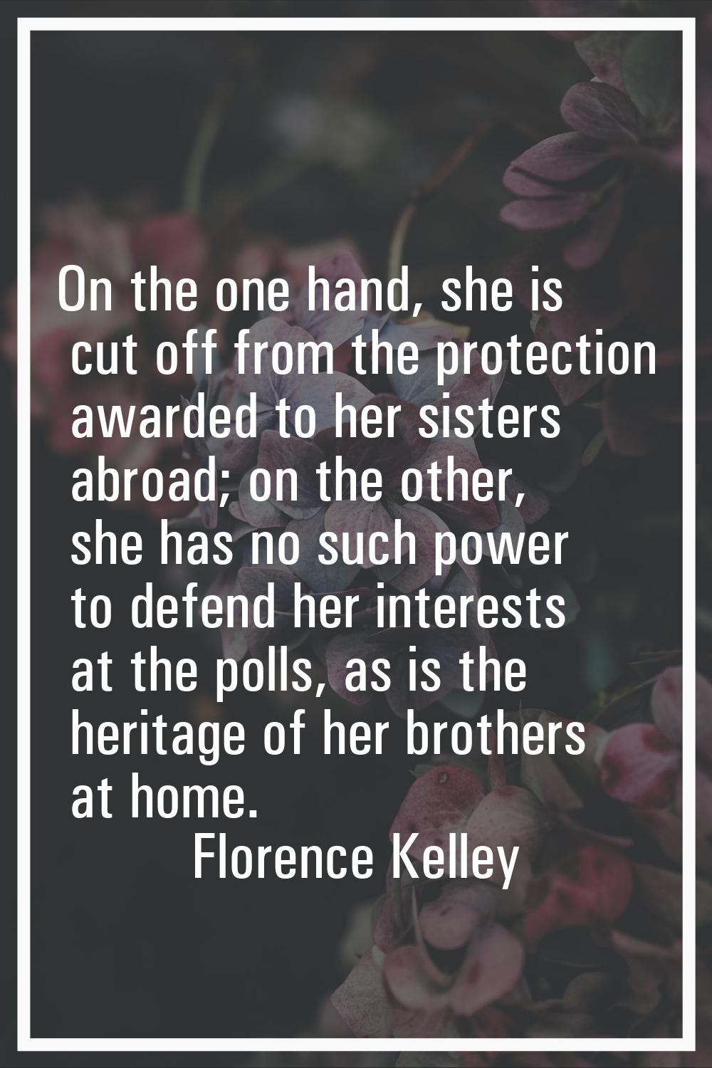 On the one hand, she is cut off from the protection awarded to her sisters abroad; on the other, sh