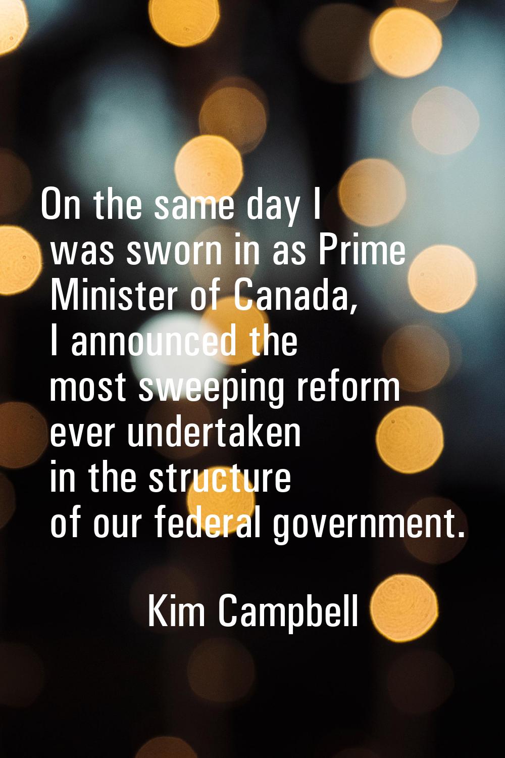 On the same day I was sworn in as Prime Minister of Canada, I announced the most sweeping reform ev