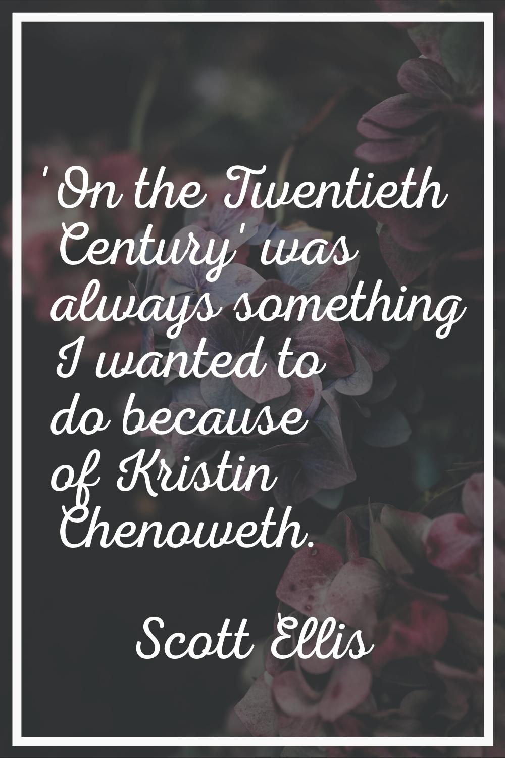 'On the Twentieth Century' was always something I wanted to do because of Kristin Chenoweth.