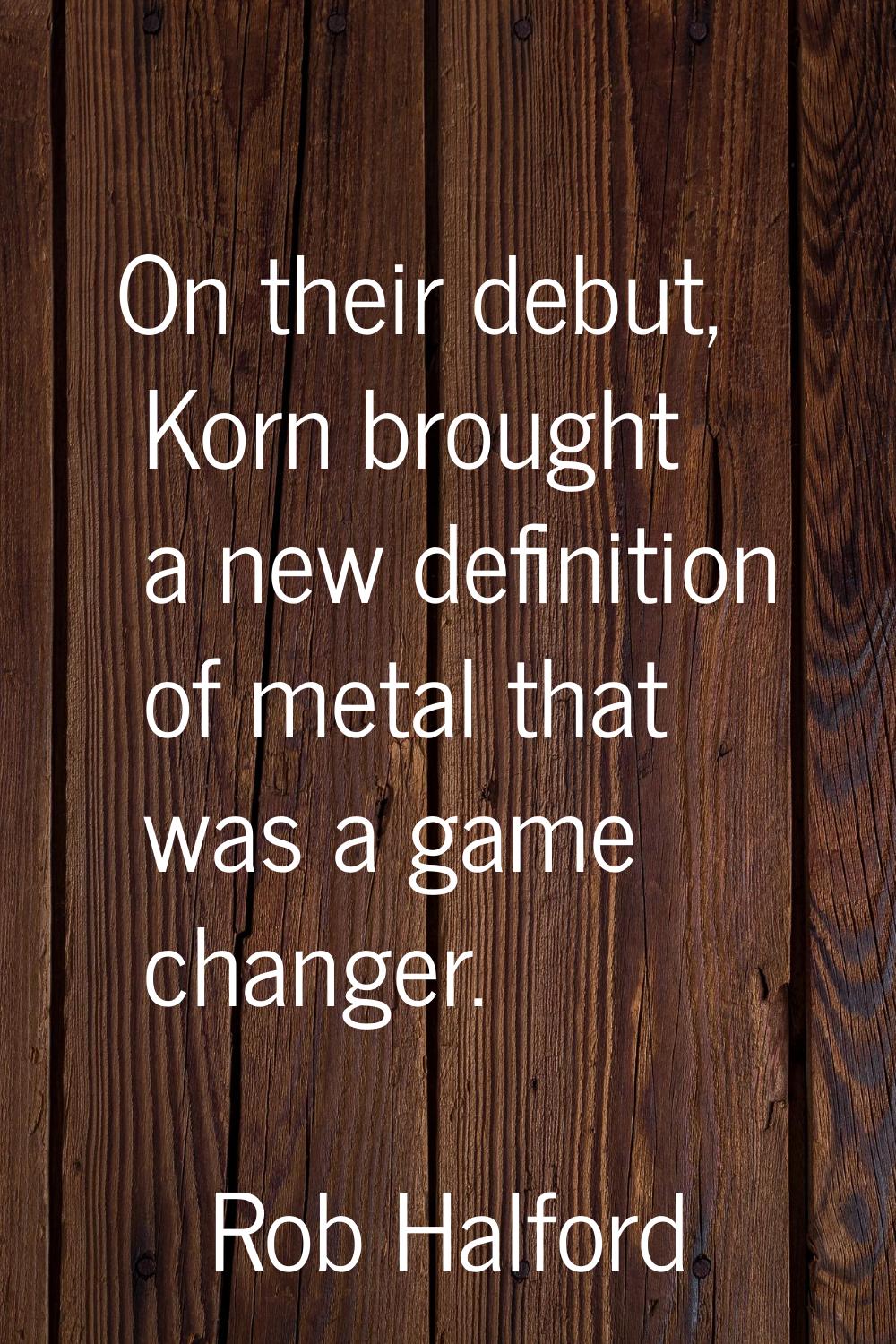 On their debut, Korn brought a new definition of metal that was a game changer.