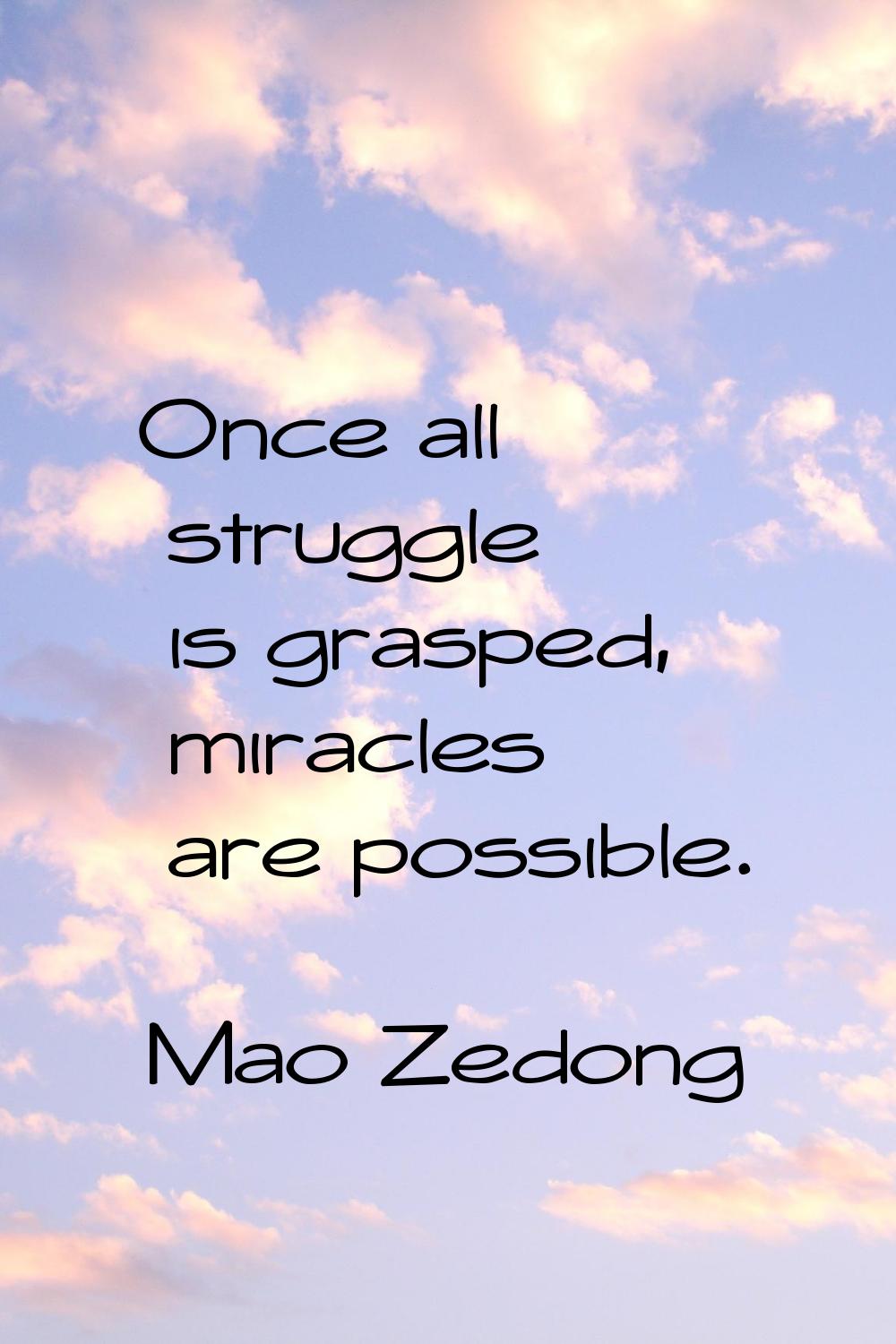 Once all struggle is grasped, miracles are possible.